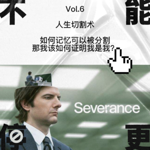 Vol.6 人生切割术|如果记忆可以被分割,那我该如何证明我是我?