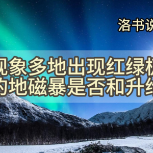 洛书说九运（三）：九运现象多地出现红绿极光！口罩后的地磁暴是否和升维有关？