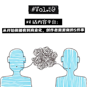 59 对话内容平台：从开始做播客到商业化，创作者需要做的5件事