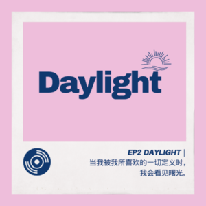 EP2 Daylight｜当我被我所喜欢的一切定义时，我会看见曙光。