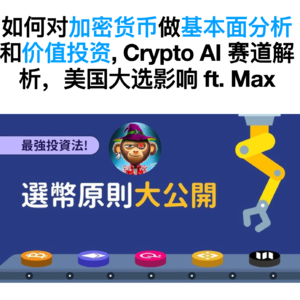 E30. 如何对加密货币做基本面分析和价值投资, Crypto AI赛道解析，美国大选影响 ft. Max