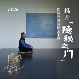 EP26. 松赞外滩艺术展特辑：“隐秘之门”不必在藏地，也可以在滚滚红尘中