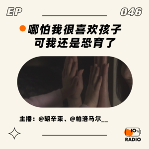 EP046-哪怕我很喜欢孩子，可我还是恐育了。