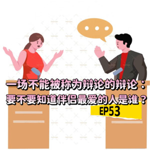 EP53 一场不能被称为辩论的辩论:要不要知道伴侣最爱的人是谁?