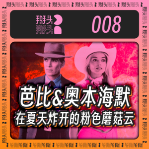 008：芭比&奥本海默，在夏天炸开的粉色蘑菇云