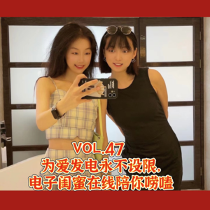 VOL.47为爱发电永不设限，电子闺蜜在线陪你唠嗑