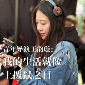 03 青年导演王韵璇:“我的生活就是土拨鼠之日”