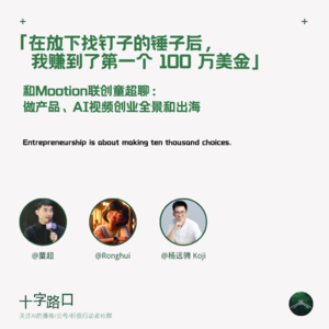 「在放下找钉子的锤子后，我们赚到了第一个 100 万美金」｜和Mootion联创童超聊做产品、AI视频创业全景和出海