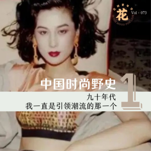 Vol：073 中国时尚野史Ep1：九十年代，我一直是引领潮流的那一个。