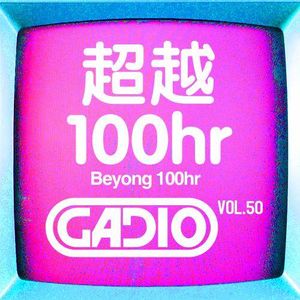 超越100hr！！ GADIO VOL.50开播！