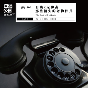 vol.464 日谈X无聊斋 那些消失的老物件儿