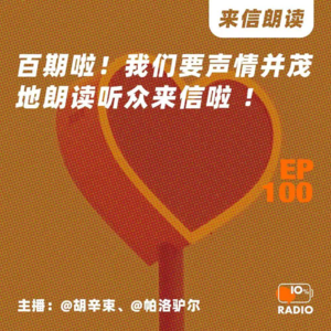 EP100-百期啦!我们要声情并茂地朗读听众来信啦 !