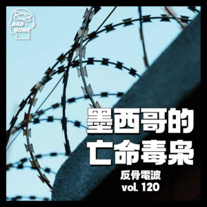 越狱｜墨西哥的亡命毒枭 - 反骨電波 vol.120