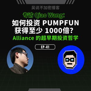 EP-41 专访 Qiao Wang：如何投资 PUMPFUN 获得至少1000倍？Alliance 的超早期投资哲学