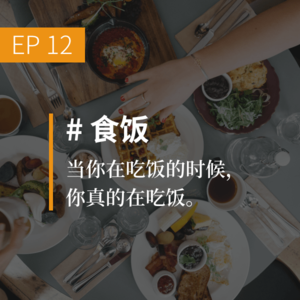 EP12 #食饭：当你在吃饭的时候，你真的在吃饭