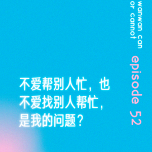 EP52｜不爱帮别人忙，也不爱找别人帮忙，是我的问题？