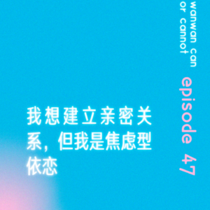 EP47｜我想建立亲密关系，但我是焦虑型依恋