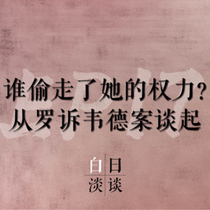 Ep.17 谁偷走了她的权力？从罗诉韦德案谈起 (feat. 万万)