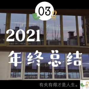03. 有失有得的人生才精彩呀！| 2021 年终总结