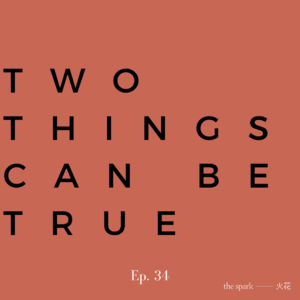 Ep.34: Two Things Can Be True